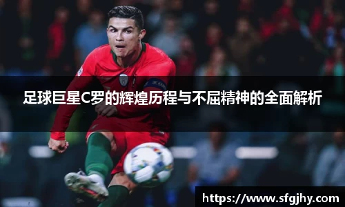 足球巨星C罗的辉煌历程与不屈精神的全面解析